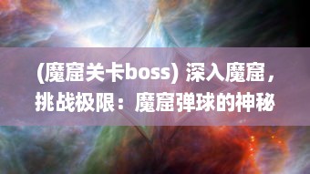 (魔窟关卡boss) 深入魔窟，挑战极限：魔窟弹球的神秘世界与刺激冒险