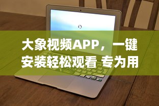 大象视频APP，一键安装轻松观看 专为用户打造的流畅体验，畅享高清视频内容 v5.7.9下载