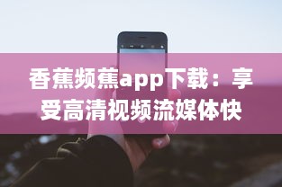 香蕉频蕉app下载：享受高清视频流媒体快速播放服务，畅游影视音乐世界 v0.3.5下载