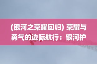 (银河之荣耀回归) 荣耀与勇气的边际航行：银河护卫舰 揭秘银河的神秘与未知