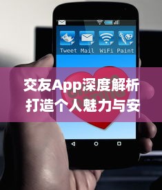 交友App深度解析 打造个人魅力与安全防护两不误，揭秘如何选择最佳交友平台 v9.7.6下载