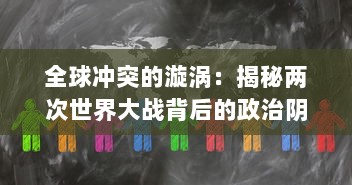 全球冲突的漩涡：揭秘两次世界大战背后的政治阴谋、经济利益与人性考验