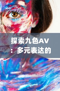 探索九色AV：多元表达的视觉艺术与激情绘声绘色的影像世界 v5.8.2下载