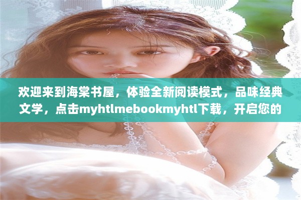 欢迎来到海棠书屋，体验全新阅读模式，品味经典文学，点击myhtlmebookmyhtl下载，开启您的专属阅读之旅 v6.9.9下载