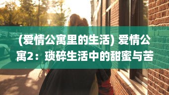 (爱情公寓里的生活) 爱情公寓2：琐碎生活中的甜蜜与苦涩，年轻人的爱情朝夕相伴