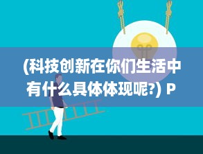 (科技创新在你们生活中有什么具体体现呢?) Project56：探索科技与创新在现代生活中的无限可能性和实用性