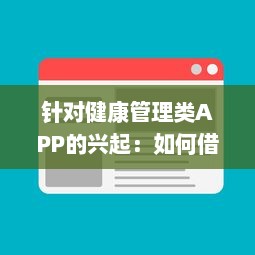 针对健康管理类APP的兴起：如何借助数字工具有效监控你的身体状况 v4.7.2下载