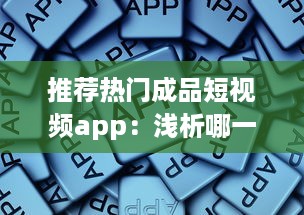 推荐热门成品短视频app：浅析哪一款软件助你轻松制作趣味短片ー提升内容吸引力 v2.7.5下载