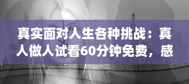 真实面对人生各种挑战：真人做人试看60分钟免费，感受不同人生百态