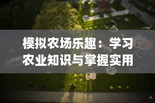 模拟农场乐趣：学习农业知识与掌握实用农艺技术的全新游戏体验