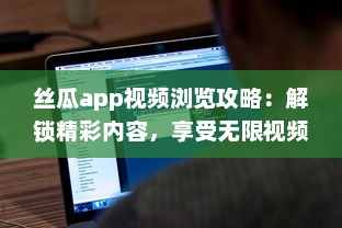 丝瓜app视频浏览攻略：解锁精彩内容，享受无限视频乐趣 如何有效使用丝瓜app提升观看体验 v5.7.2下载