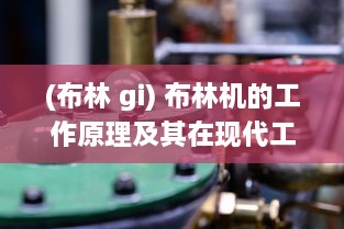 (布林 gi) 布林机的工作原理及其在现代工业生产中的重要应用