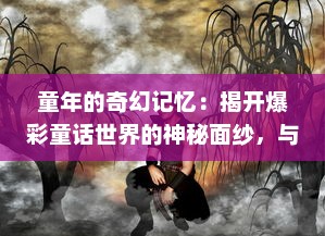 童年的奇幻记忆：揭开爆彩童话世界的神秘面纱，与梦幻角色共绘童趣旅程