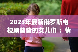 2023年最新俄罗斯电视剧爸爸的女儿们 ：情感纠葛与家庭温馨的双语观赏体验 v0.1.5下载