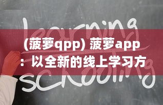 (菠萝qpp) 菠萝app：以全新的线上学习方式，引领教育创新之路