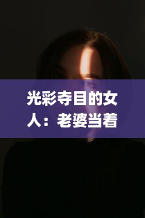 光彩夺目的女人：老婆当着老公的面，如何巧妙地与别人保持合适的聊天距离?