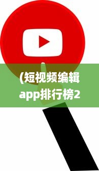 (短视频编辑app排行榜2019) 探索10款热门成品短视频app：哪个更适合你的视频编辑需求