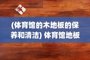 (体育馆的木地板的保养和清洁) 体育馆地板上C：对抗疫情，如何保证体育场地地板的清洁与消毒