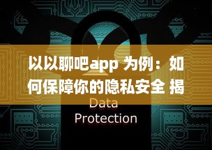 以以聊吧app 为例：如何保障你的隐私安全 揭秘私密软件的安全功能 v1.5.5下载