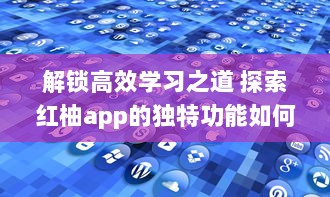 解锁高效学习之道 探索红柚app的独特功能如何提升学习效率与质量 立即体验，见证明显进步 v1.3.7下载