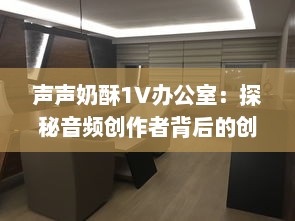 声声奶酥1V办公室：探秘音频创作者背后的创作空间与独特工作风格 v0.9.5下载