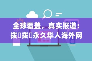 全球覆盖，真实报道：拨牐拨牐永久华人海外网站，传播华人文化，服务华人社区