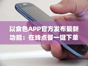 以食色APP官方发布最新功能：在线点餐一键下单 欢迎体验全新智能美食选择