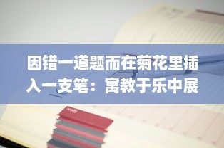 因错一道题而在菊花里插入一支笔：寓教于乐中展现出的对细节的执着追求