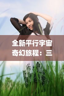 全新平行宇宙奇幻旅程：三生三世十里桃花3D最新版本，展现别样爱恋与仙侠世界