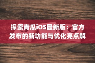 探索青瓜iOS最新版：官方发布的新功能与优化亮点解析 v1.6.5下载