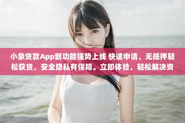 小象贷款App新功能强势上线 快速申请、无抵押轻松获贷，安全隐私有保障。立即体验，轻松解决资金难题 v7.5.6下载