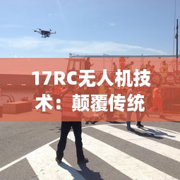 17RC无人机技术：颠覆传统的飞行方式，引领无人驾驶新时代 v9.1.1下载