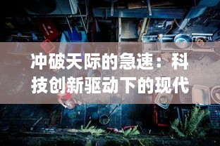 冲破天际的急速：科技创新驱动下的现代交通工具的惊人进步与未来展望