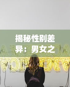 揭秘性别差异：男女之间的五大不同点，引发的深度思考和痛苦冲突，一次30分钟的全面解析 v9.7.7下载