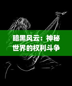 暗黑风云：神秘世界的权利斗争与深渊的挑战-我们如何在黑暗中找寻希望的光芒