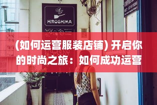 (如何运营服装店铺) 开启你的时尚之旅：如何成功运营一间个性化的服装店