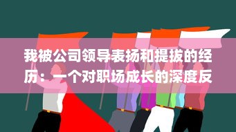 我被公司领导表扬和提拔的经历：一个对职场成长的深度反思和启示 v3.6.0下载