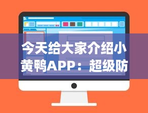 今天给大家介绍小黄鸭APP：超级防风险软件安装助手，让你的数字生活更安全。