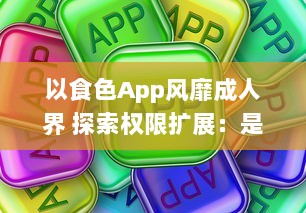 以食色App风靡成人界 探索权限扩展：是不是真的超越了传统约束 了解详情 v5.0.1下载