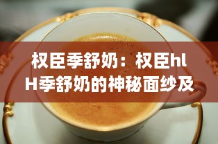 权臣季舒奶：权臣hlH季舒奶的神秘面纱及其在奶品市场的影响力分析