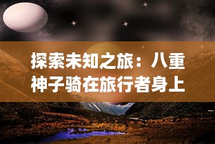 探索未知之旅：八重神子骑在旅行者身上，开启神秘冒险的神话故事 v7.1.6下载