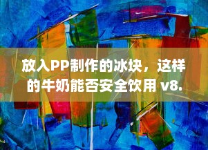 放入PP制作的冰块，这样的牛奶能否安全饮用 v8.2.3下载