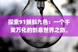 探索91蝌蚪九色：一个千变万化的创意世界之旅，释放你的想象力与创作激情!