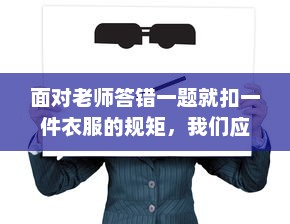 面对老师答错一题就扣一件衣服的规矩，我们应该如何反思和应对 v1.5.1下载