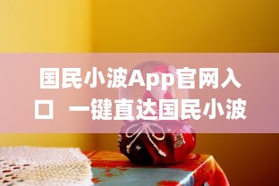 国民小波App官网入口  一键直达国民小波最新动态，探索独家福利 Hello, Future!