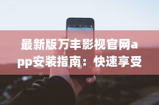 最新版万丰影视官网app安装指南：快速享受丰富影视资源 如何轻松安装 点我学习全程攻略。 v6.9.0下载