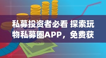 私募投资者必看 探索玩物私募圈APP，免费获取最新投资机会和市场动态。