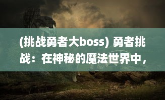 (挑战勇者大boss) 勇者挑战：在神秘的魔法世界中，兽人必须死的冒险旅程