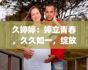 久婷婷：婷立青春，久久如一，绽放女性独特韵味的她 v6.3.4下载