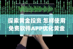 探索黄金投资 怎样使用免费软件APP优化黄金投资策略，提升收益效率 v0.5.0下载